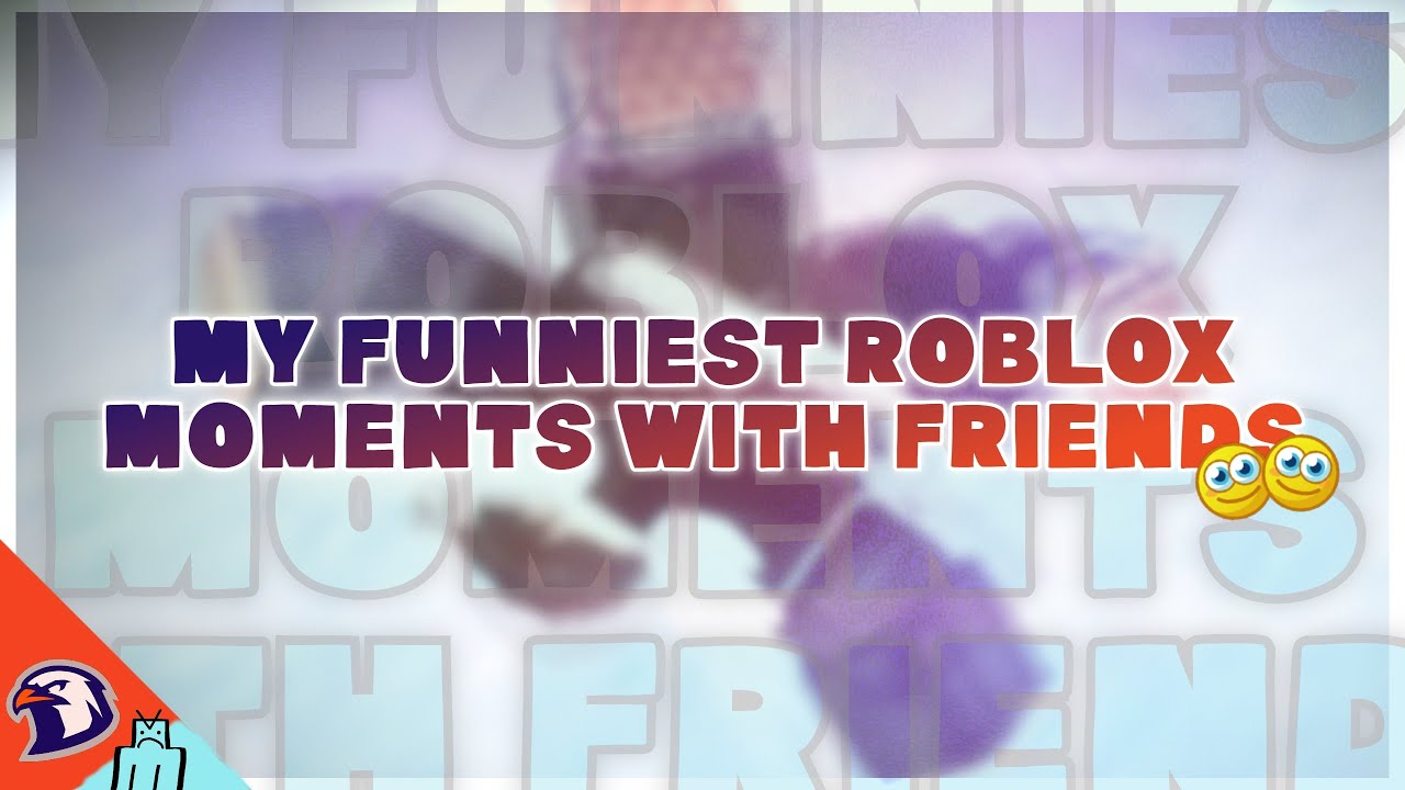 My Funniest Roblox Moments With Friends - YouTube