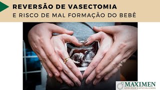 Micro Reversão de Vasectomia e risco de mal formação do bebê
