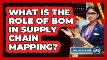 What Is The Role Of BOM In Supply Chain Mapping? - Smart Logistics Network