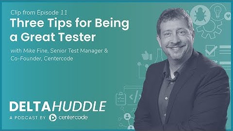 Three Tips for Being a Great Tester | The Delta Huddle Podcast Clip | Centercode