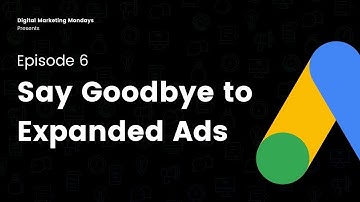 Google Ads Saying Goodbye to Expanded Text Ads - Episode 6