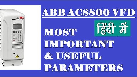 MOST USEFUL/IMPORTANT PARAMETERS : ABB ACS 800 VFD