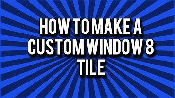 How To Make A Custom Windows 8 Tile