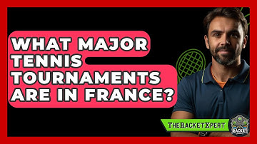 What Major Tennis Tournaments Are In France? - The Racket Xpert