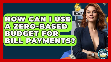 How Can I Use A Zero-based Budget For Bill Payments? - Ask Your Bank Teller