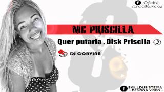 MC PRISCILLA - QUER PUTARIA , DISK PRISCILA ♫♪ ( DJ CORVINA )