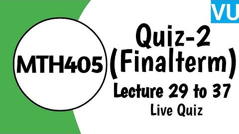MTH405 Quiz 02  Lecture Number 29 to 37 ll Waqar Institute