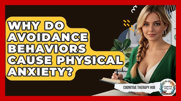 Why Do Avoidance Behaviors Cause Physical Anxiety? - Cognitive Therapy Hub