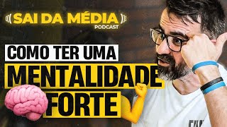 6 técnicas para ter uma mentalidade forte | Podcast Sai da Média #139