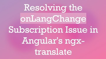 Resolving the onLangChange Subscription Issue in Angular