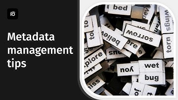 Digital Asset Management: Metadata Management Tips