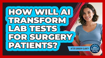 How Will AI Transform Lab Tests For Surgery Patients? - After Surgery Clarity