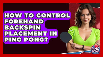 How To Control Forehand Backspin Placement In Ping Pong? - Ping Pong Prodigy