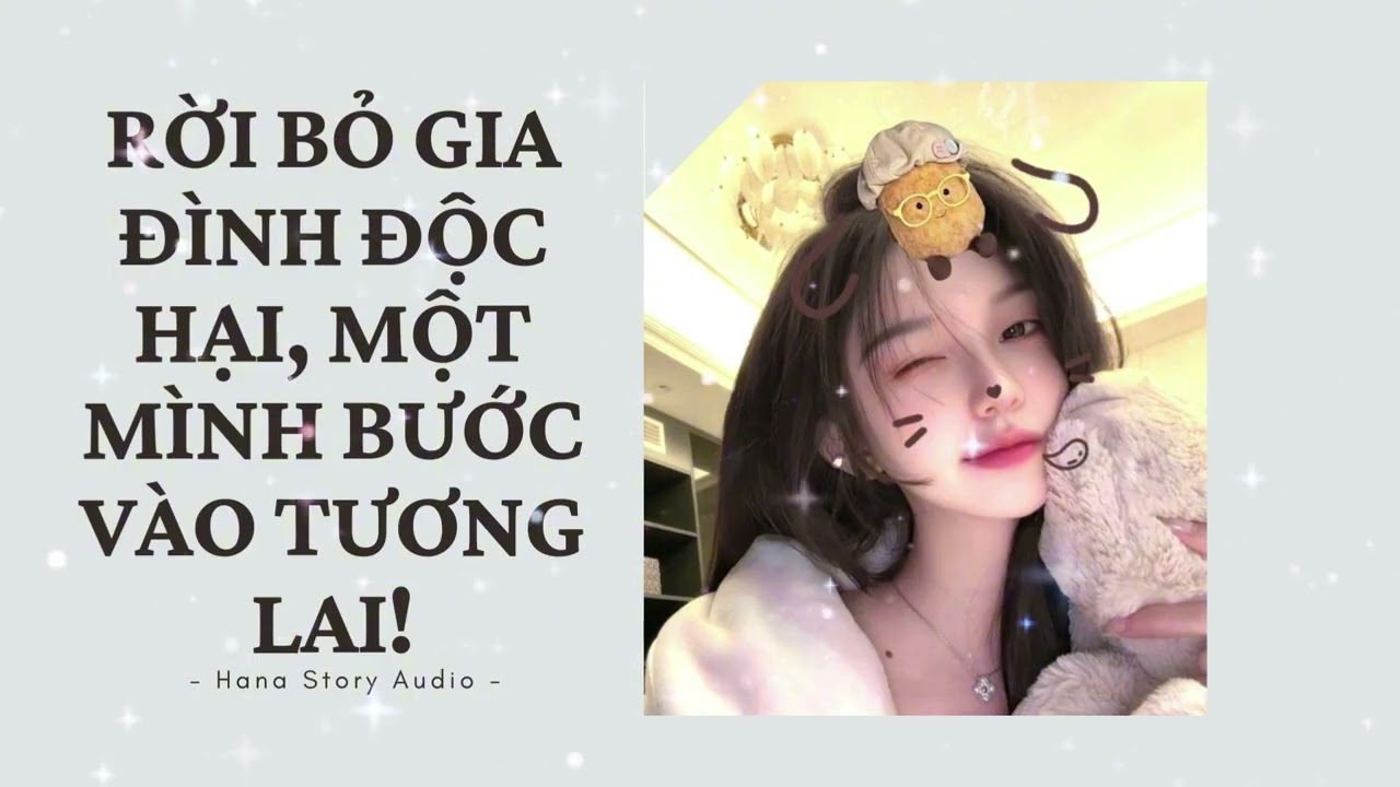[Truyện Audio] RỜI BỎ GIA ĐÌNH ĐỘC HẠI, MỘT MÌNH BƯỚC VÀO TƯƠNG LAI! | Hana Story Audio