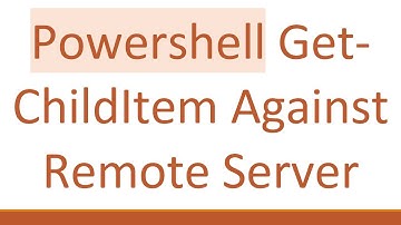 Powershell Get-ChildItem Against Remote Server