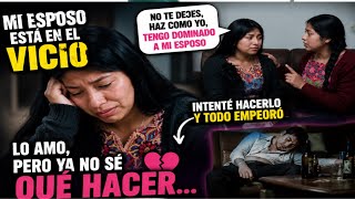 Sufre por el vicio de su esposo y no tiene salida reflexión 
