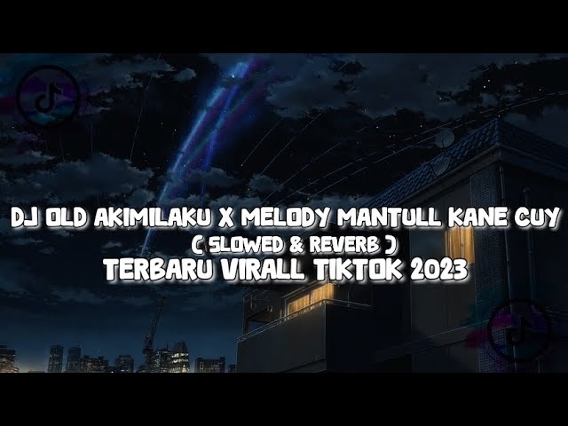 DJ OLD AKIMILAKU X MELODY MANTULL KANE CUY ( Slowed & Reverb ) || VIRALL TIKTOK 2023 class=