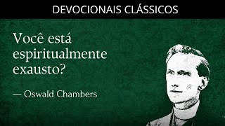 Você está espiritualmente exausto? — Devocional de Oswald Chambers | Devocionais Clássicos