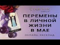 ПЕРЕМЕНЫ В МОЕЙ ЛИЧНОЙ ЖИЗНИ В МАЕ | Расклад Таро | Гадание Онлайн