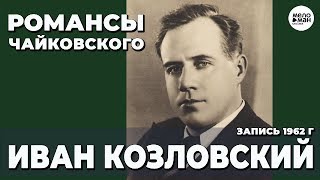 КОНЦЕРТ ИВАНА КОЗЛОВСКОГО – РОМАНСЫ ЧАЙКОВСКОГО КОНЦЕРТ ИВАНА КОЗЛОВСКОГО – РОМАНСЫ ЧАЙКОВСКОГО