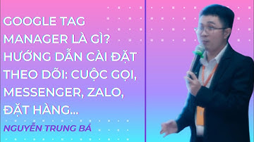 Google Tag Manager là gì? Hướng dẫn cài đặt theo dõi chuyển đổi trên GA4: cuộc gọi, Messenger, Zalo