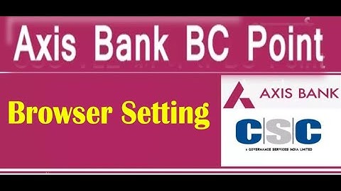 CSC Axis Bank BC Browser Setting Process