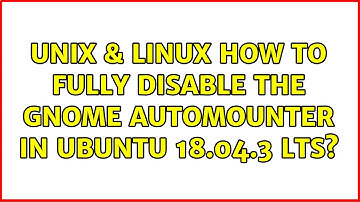 Unix & Linux: How to fully disable the gnome automounter in ubuntu 18.04.3 LTS?