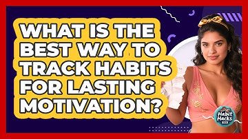 What Is The Best Way To Track Habits For Lasting Motivation? - Habit Hacks Hub