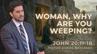 Woman, Why Are You Weeping? | John 20:11-18 | Resurrection Service | Pastor Daniel Batarseh