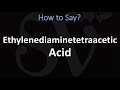 How to Pronounce Ethylenediaminetetraacetic Acid?