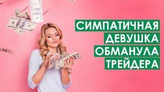 Симпатичная девушка обманула трейдера. Новая схема развода Симпатичная девушка обманула трейдера. Новая схема развода