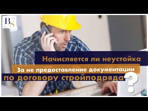 Начисляется ли неустойка за не предоставление документации по договору строительного подряда?