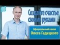 Создайте счастье своими руками. Олег Гадецкий