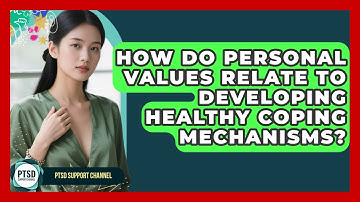 How Do Personal Values Relate To Developing Healthy Coping Mechanisms? - PTSD Support Channel