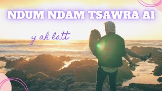 Miniatura de vídeo de "Y AH LATT - NDUM NDAM TSAWRA AI (Lyrics) K#4"