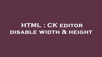 HTML : CK editor disable width & height