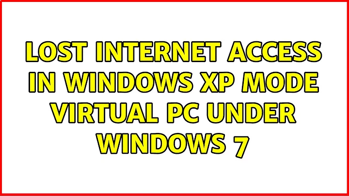 Lost Internet access in Windows XP Mode virtual pc under Windows 7 (4 Solutions!!)