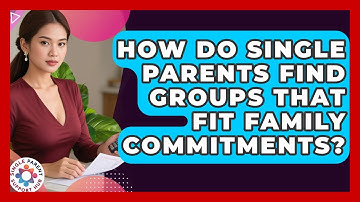 How Do Single Parents Find Groups That Fit Family Commitments? - Single Parent Support Hub