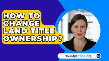 How To Change Land Title Ownership? - CountyOffice.org