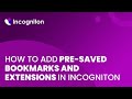 How to add pre-saved bookmarks and extensions in Incogniton
