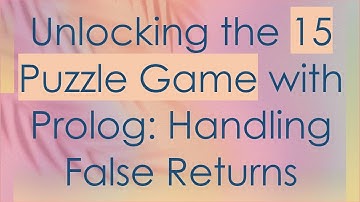 Unlocking the 15 Puzzle Game with Prolog: Handling False Returns