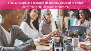 How a reward and recognition strategy can lead to a high performing and engaged workforce.
