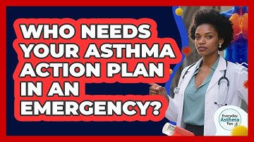 Who Needs Your Asthma Action Plan In An Emergency?
