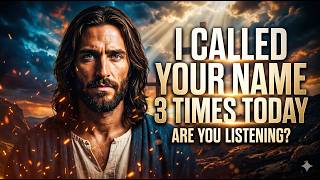 GOD SAYS; I CALLED YOUR NAME 3 TIMES TODAY! | GOD'S MESSAGE