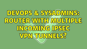 DevOps & SysAdmins: Router with multiple incoming IPSec VPN Tunnels?