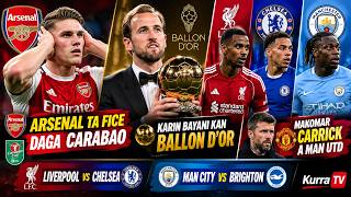 ARSENAL ta fice daga CARABAO, Karin bayani kan BALLON D’OR, Makomar CARRICK, LIVER-CHELSEA; Sharhi