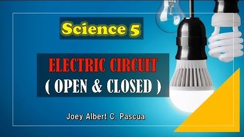 SCIENCE 5: ELECTRIC CIRCUIT (OPEN & CLOSED CIRCUIT)