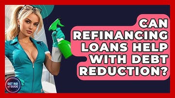 Can Refinancing Loans Help With Debt Reduction? - Get Rid Of Guide