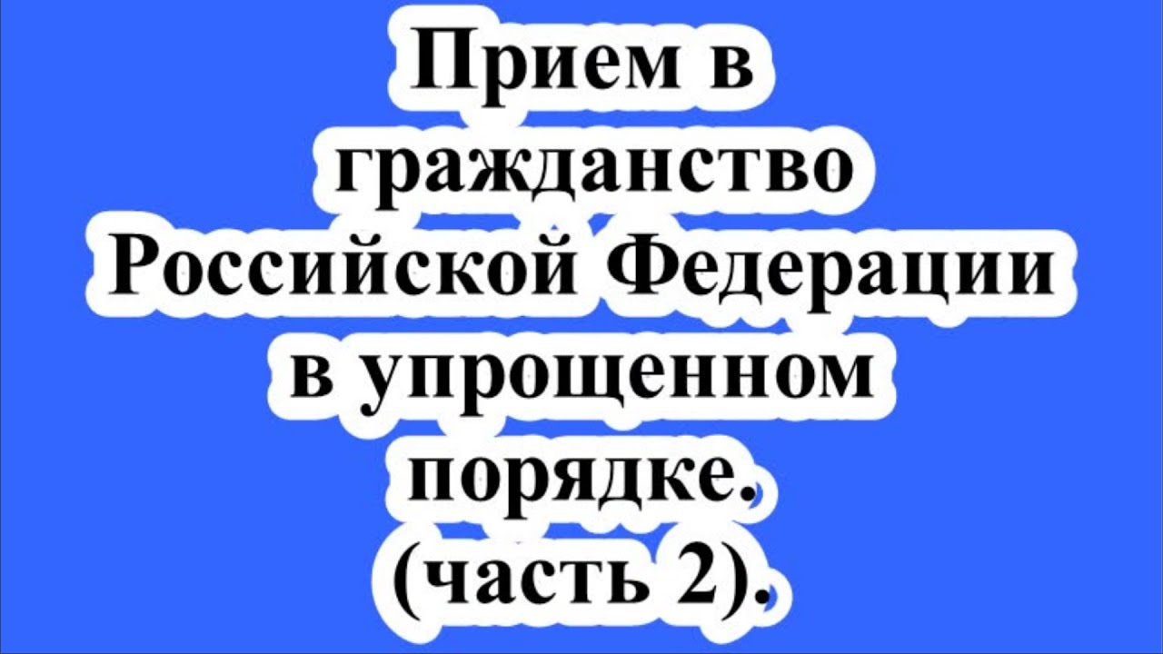 Прием в гражданство в упрощенном порядке(ч.2)/Admission to citizenship in a simplified manner.(p. 2)