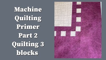 Machine Quilting Primer Part 2 Quilting 3 Blocks